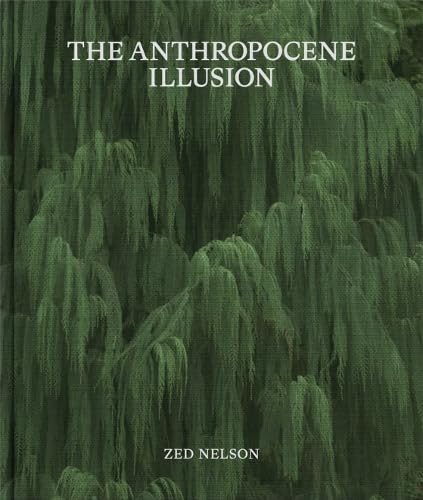 The Anthropocene Illusion Zed Nelson copertina libro