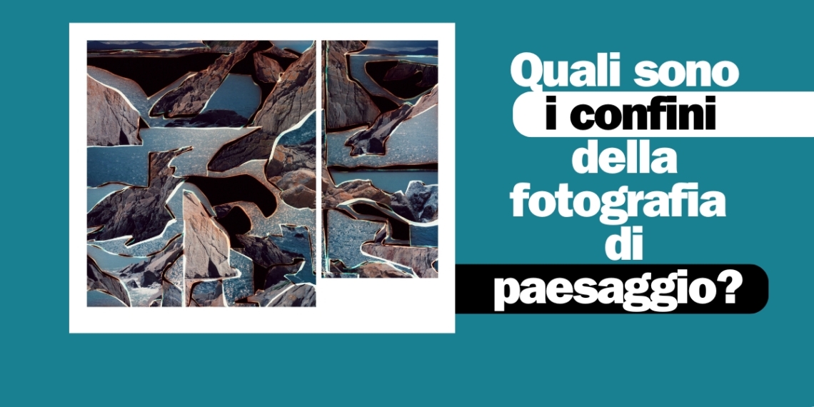 Quali sono i confini della fotografia di Paesaggio