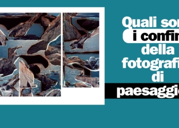 Quali sono i confini della fotografia di Paesaggio
