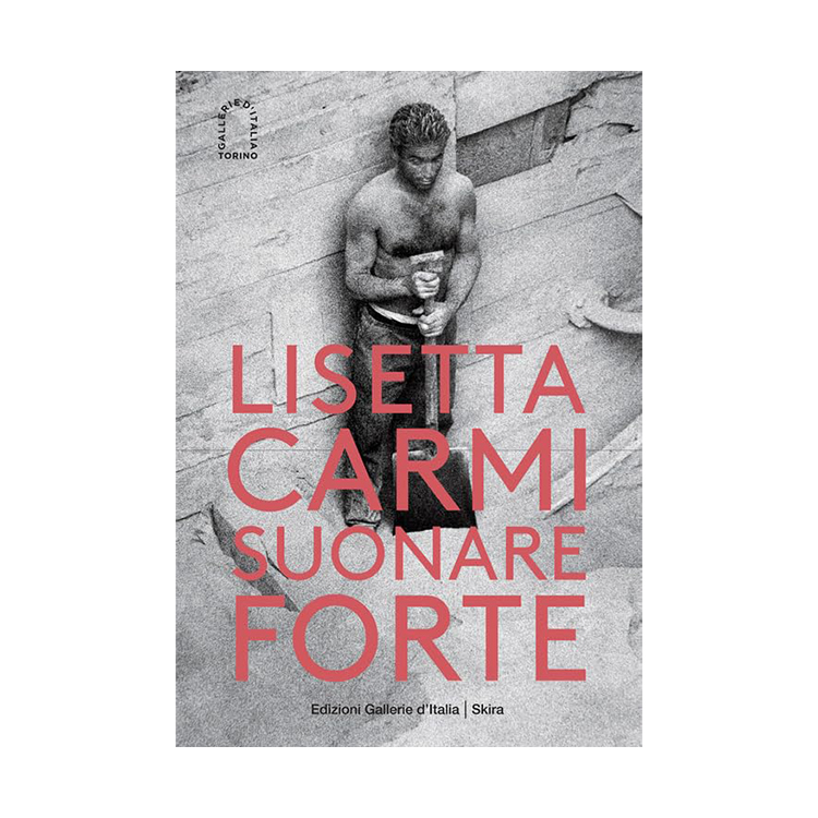 Lisetta Carmi. Suonare forte. Ediz. Illustrata